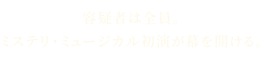 容疑者は全員。ミステリ・ミュージカル初演が幕を開ける。